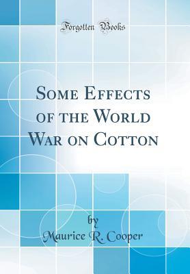 Read Some Effects of the World War on Cotton (Classic Reprint) - Maurice R Cooper | ePub