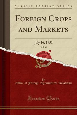 Read Foreign Crops and Markets, Vol. 63: July 16, 1951 (Classic Reprint) - Office of Foreign Agricultura Relations | PDF