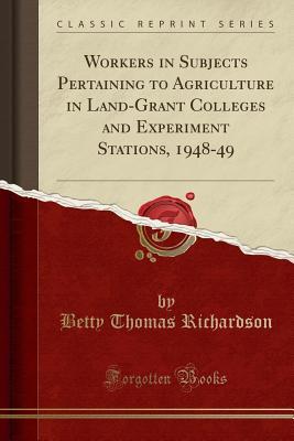 Read Workers in Subjects Pertaining to Agriculture in Land-Grant Colleges and Experiment Stations, 1948-49 (Classic Reprint) - Betty Thomas Richardson | ePub