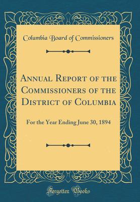 Read online Annual Report of the Commissioners of the District of Columbia: For the Year Ending June 30, 1894 (Classic Reprint) - Columbia Board of Commissioners | ePub
