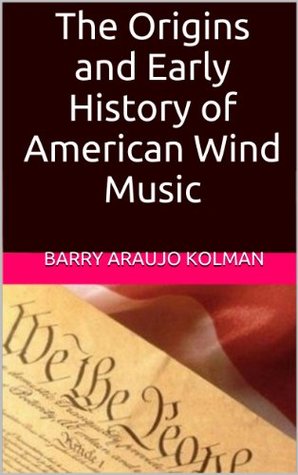 Read online The Origins and Early History of American Wind Music - Barry Kolman | PDF