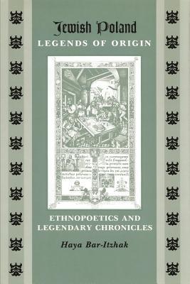 Read online Jewish Poland-Legends of Origin: Ethnopoetics and Legendary Chronicles - Haya Bar-Itzhak | PDF