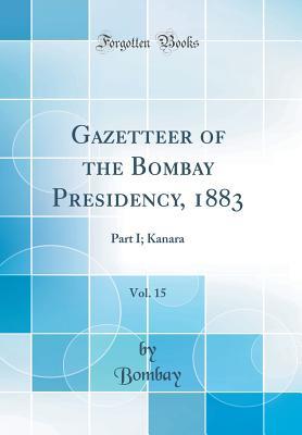 Download Gazetteer of the Bombay Presidency, 1883, Vol. 15: Part I; Kanara (Classic Reprint) - Bombay Bombay | ePub