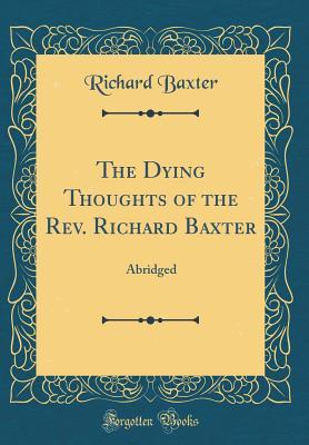 Download The Dying Thoughts of the Rev. Richard Baxter: Abridged (Classic Reprint) - Richard Baxter | PDF