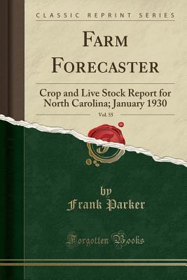 Read Farm Forecaster, Vol. 55: Crop and Live Stock Report for North Carolina; January 1930 (Classic Reprint) - Frank Parker file in PDF