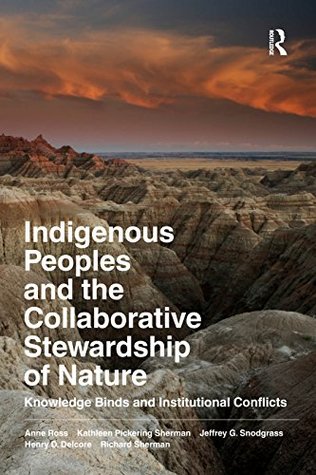Read online Indigenous Peoples and the Collaborative Stewardship of Nature: Knowledge Binds and Institutional Conflicts - Anne Ross | PDF