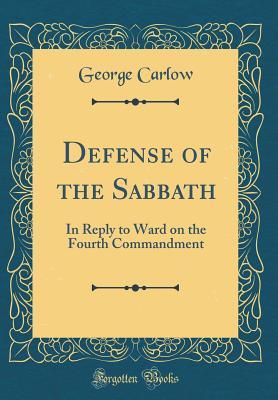 Download Defense of the Sabbath: In Reply to Ward on the Fourth Commandment (Classic Reprint) - George Carlow file in PDF