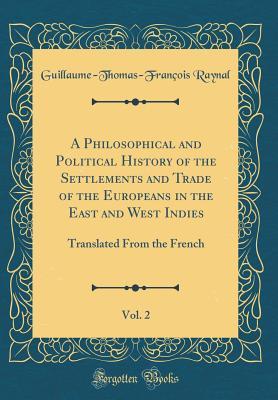 Read online A Philosophical and Political History of the Settlements and Trade of the Europeans in the East and West Indies, Vol. 2: Translated from the French (Classic Reprint) - Guillaume-Thomas-François Raynal file in PDF