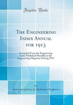 Read The Engineering Index Annual for 1913: Compiled From the Engineering Index Published Monthly in the Engineering Magazine During 1913 (Classic Reprint) - American Society of Mechanica Engineers | ePub