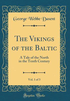 Read online The Vikings of the Baltic, Vol. 1 of 3: A Tale of the North in the Tenth Century (Classic Reprint) - George Webbe Dasent | PDF