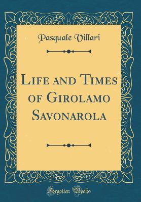 Read Life and Times of Girolamo Savonarola (Classic Reprint) - Pasquale Villari | ePub