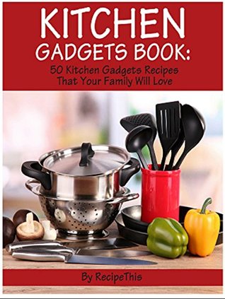 Read online Kitchen Gadgets Book: 50 Kitchen Gadgets Recipes That Your Family Will Love - Recipe This file in PDF
