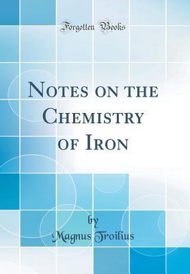 Read online Notes on the Chemistry of Iron (Classic Reprint) - Magnus Troilius file in ePub