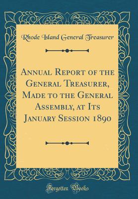 Read Annual Report of the General Treasurer, Made to the General Assembly, at Its January Session 1890 (Classic Reprint) - Rhode Island General Treasurer | PDF
