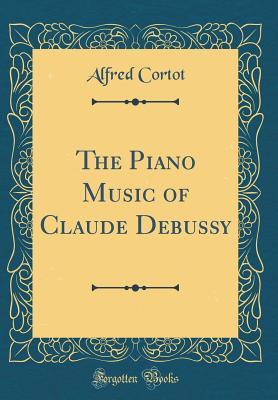 Download The Piano Music of Claude Debussy (Classic Reprint) - Alfred Cortot | PDF