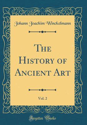 Read The History of Ancient Art, Vol. 2 (Classic Reprint) - Johann Joachim Winckelmann | PDF