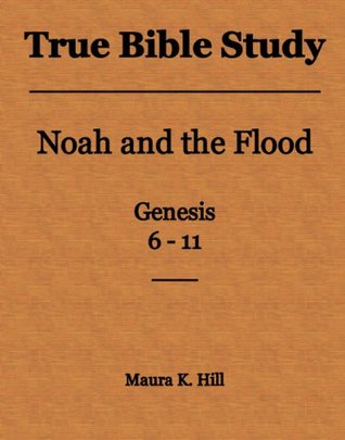 Download True Bible Study - Noah and the Flood Genesis 6-11 - Maura K. Hill file in ePub