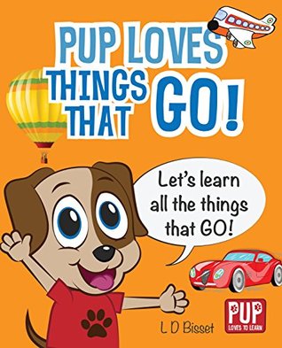 Read online PUP LOVES THINGS THAT GO - Educational Picture Book for Toddlers and Preschool Kids (Pup Loves to Learn) - L D Bisset file in ePub