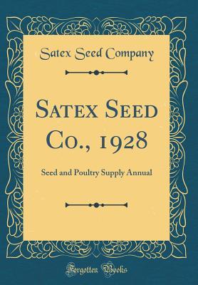 Download Satex Seed Co., 1928: Seed and Poultry Supply Annual (Classic Reprint) - Satex Seed Company | PDF