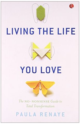 Download Living the Life You Love: The No-Nonsense Guide to Total Transformation - Paula Renaye | PDF