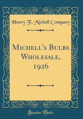 Read Michell's Bulbs Wholesale, 1926 (Classic Reprint) - Henry F Michell Company file in ePub