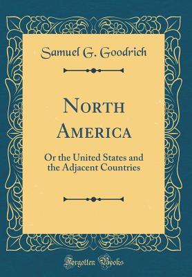 Read North America: Or the United States and the Adjacent Countries (Classic Reprint) - Samuel Griswold Goodrich | ePub