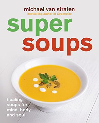 Read Super Soups: Healing soups for mind, body and soul - Michael van Straten file in PDF