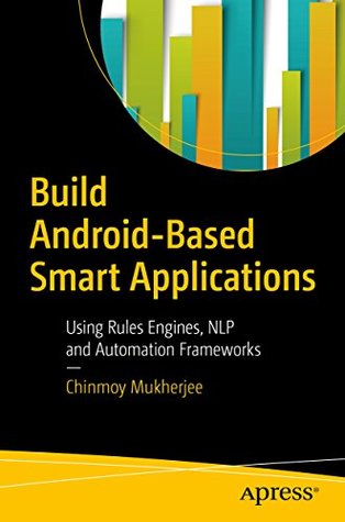 Read online Build Android-Based Smart Applications: Using Rules Engines, NLP and Automation Frameworks - Chinmoy Mukherjee | PDF