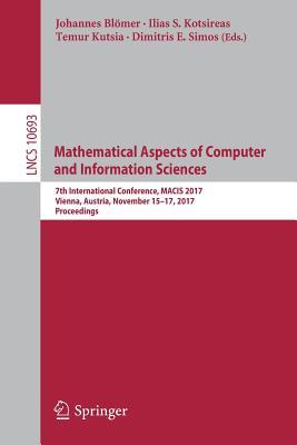 Download Mathematical Aspects of Computer and Information Sciences: 7th International Conference, Macis 2017, Vienna, Austria, November 15-17, 2017, Proceedings - Johannes Blomer | PDF