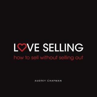 Download Love Selling: How to Sell Without Selling Out - Audrey Chapman | ePub