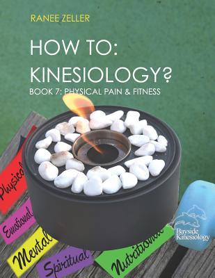 Read online How to: Kinesiology? Book 7: Physcial Pain and Fitness: Book 7: Physcial Pain and Fitness - Ranee Zeller | ePub