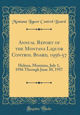 Read Annual Report of the Montana Liquor Control Board, 1956-57: Helena, Montana, July 1, 1956 Through June 30, 1957 (Classic Reprint) - Montana Liquor Control Board | ePub