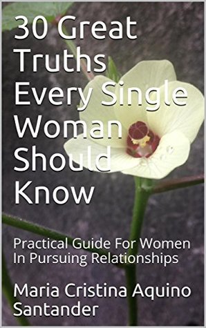 Read 30 Great Truths Every Single Woman Should Know: Practical Guide For Women In Pursuing Relationships - Maria Cristina Aquino Santander file in PDF