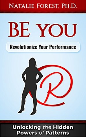 Read online BE you: Revolutionize Your Performance: Unlocking the Hidden Powers of Patterns - Natalie Forest Ph.D. file in PDF
