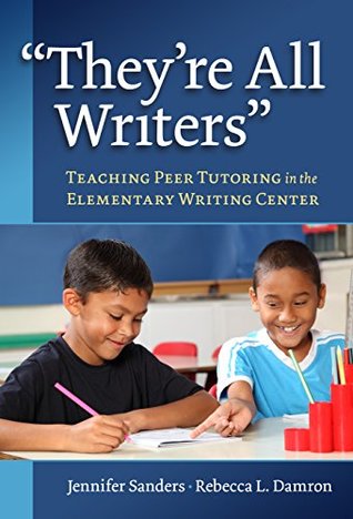 Read They're All Writers: Teaching Peer Tutoring in the Elementary Writing Center - Jennifer Sanders | ePub