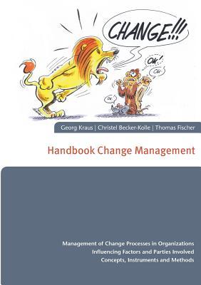 Read Handbook Change Management: Management of Change Processes in Organizations Influencing Factors and Parties Involved Concepts, Instruments and Methods - Georg Kraus file in PDF