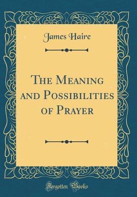 Download The Meaning and Possibilities of Prayer (Classic Reprint) - James Haire file in ePub