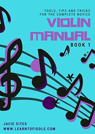 Read Violin Manual: A 6 PART COMPLETE SERIES FOR THE COMPLETE BEGINNER VIOLINST - Jacie Sites file in ePub