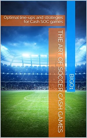 Read The Art of Soccer Cash Games: Optimal line-ups and strategies for Cash SOC games - Nick Bigo1 | PDF