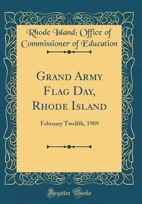 Download Grand Army Flag Day, Rhode Island: February Twelfth, 1909 (Classic Reprint) - Rhode Island Office of Commi Education file in ePub