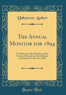 Read The Annual Monitor for 1894: Or Obituary of the Members of the Society of Friends in Great Britain and Ireland, for the Year 1893 (Classic Reprint) - Unknown file in ePub