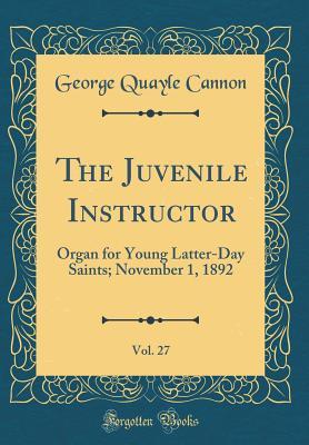 Download The Juvenile Instructor, Vol. 27: Organ for Young Latter-Day Saints; November 1, 1892 (Classic Reprint) - George Q. Cannon | ePub