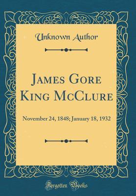 Read James Gore King McClure: November 24, 1848; January 18, 1932 (Classic Reprint) - Unknown | ePub