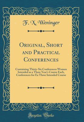 Read Original, Short and Practical Conferences: Containing Thirty-Six Conferences Women Intended as a Three Year's Course Each, Conferences for Ea Three Intended Course (Classic Reprint) - Francis Xavier Weninger file in ePub