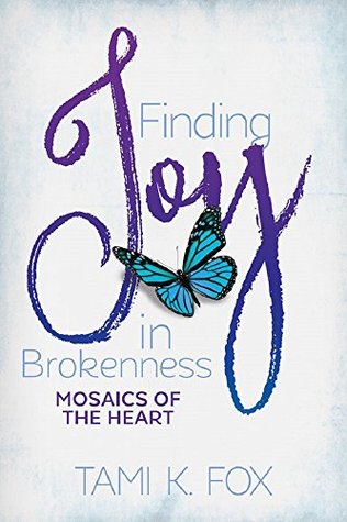 Read online Finding Joy in Brokenness: Mosaics of the Heart - Tami Fox | ePub