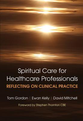 Read online Reflecting on Clinical Practice Spiritual Care for Healthcare Professionals: Reflecting on Clinical Practice - Tom Gordon | ePub