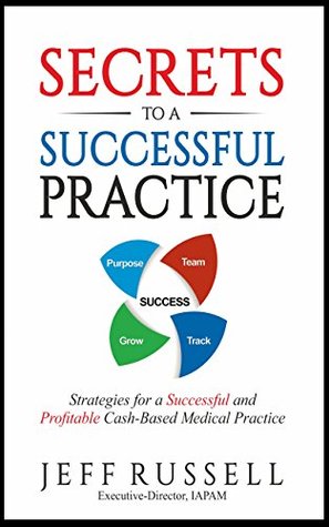 Download Secrets to a Successful Practice: Strategies for a Successful and Profitable Cash-Based Medical Practice - Jeff Russell | PDF