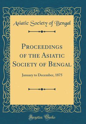 Download Proceedings of the Asiatic Society of Bengal: January to December, 1875 (Classic Reprint) - Asiatic Society of Bengal file in PDF