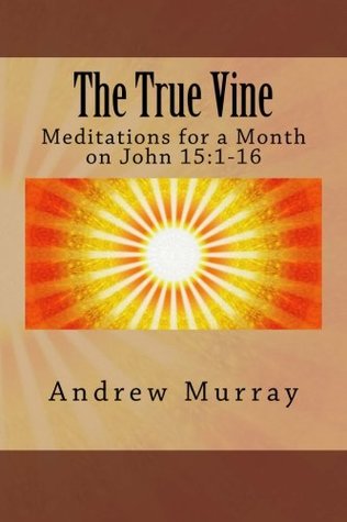 Read online The True Vine: Meditations for a Month on John 15:1-16 - Andrew Murray file in PDF