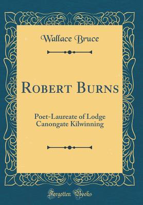 Read Robert Burns: Poet-Laureate of Lodge Canongate Kilwinning (Classic Reprint) - Wallace Bruce | ePub